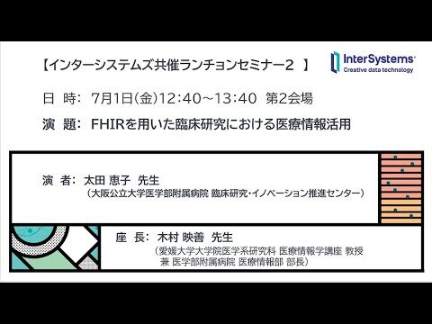 20220701 医療情報学春季学術大会　インタ―システムズ共催ランチョンセミナー「FHIRを用いた臨床研究における医療情報活用」大阪公立大学医学部附属病院様