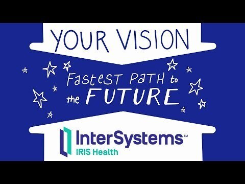 Achieve your vision faster with InterSystems IRIS for Health