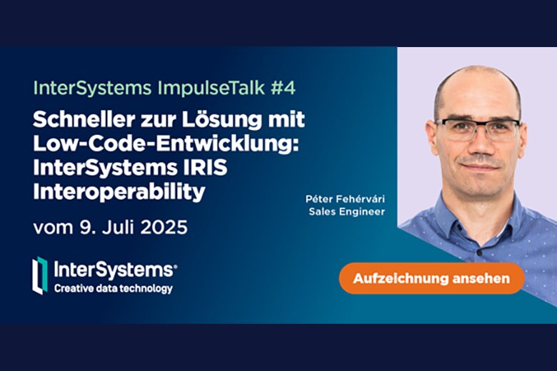 InterSystems ImpulseTalk #4: Schneller zur Lösung mit Low-Code-Entwicklung