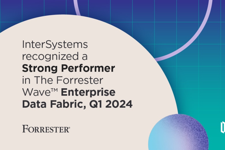 InterSystems recognized as strong performer in The Forrester Wave Enterprise Data Fabric report, Q1 2024